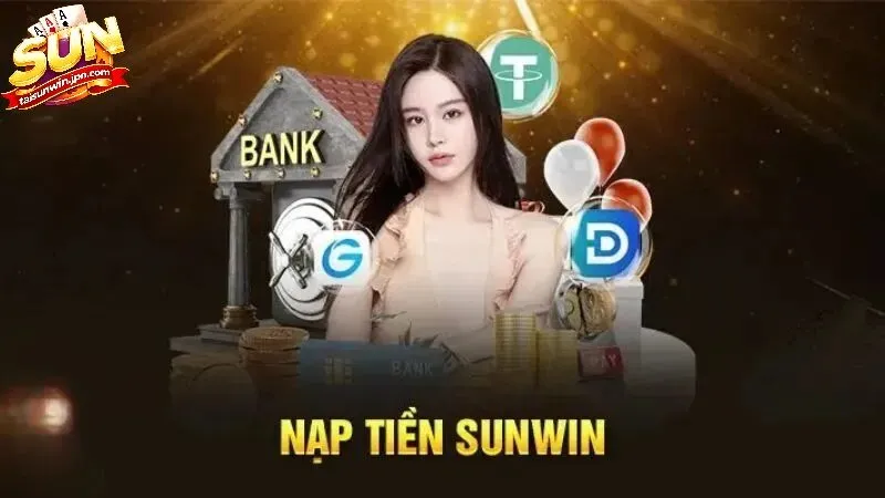 Nạp tiền Sunwin để được trải nghiệm cá cược tại cổng game